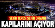 Seyir Tepesi Şehir Ormanı kapılarını açıyor