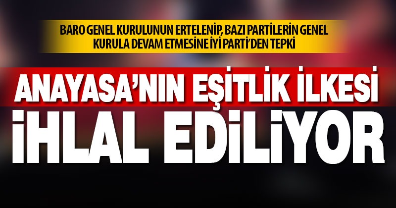 İyi Parti’den tepki: Baro seçimi engellenirken bazı partiler seçim yapıyor