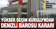 YSK, Denizli Barosu’nun ‘tam kanunsuzluk’ itirazını reddetti