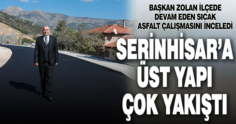 Başkan Zolan Serinhisar’da devam eden sıcak asfalt çalışmasını inceledi
