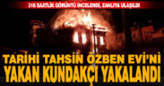 Tarihi Tahsin Özben Evi’ni yakan kundakçı yakalandı