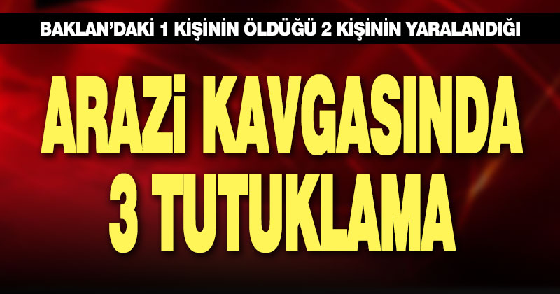 Baklan’daki silahlı arazi kavgasına karışan 3 kişi tutuklandı