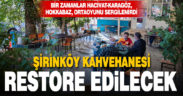 Şirinköy Kahvehanesi Büyükşehir ile hayat bulacak