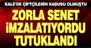 Kale’de çiftçilere zorla senet imzalatan zanlı tutuklandı