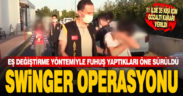 Aralarında Denizli de var. 11 ilde swinger fuhuş operasyonu
