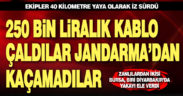 250 bin liralık kablo çaldılar, jandarmadan kaçamadılar