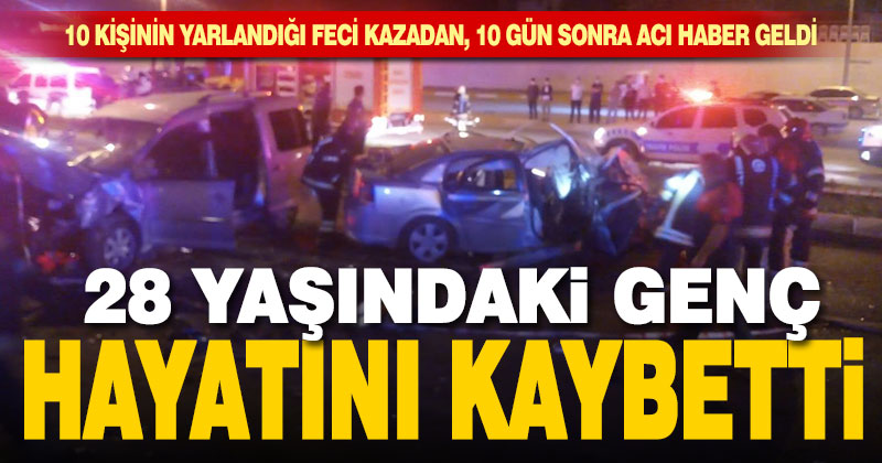 10 gün önceki kazadan acı haber geldi, 28 yaşındaki genç hayatını kaybetti