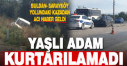Buldan-Sarayköy yolu üzerindeki kazadan acı haber: Yaşlı adam kurtarılamadı