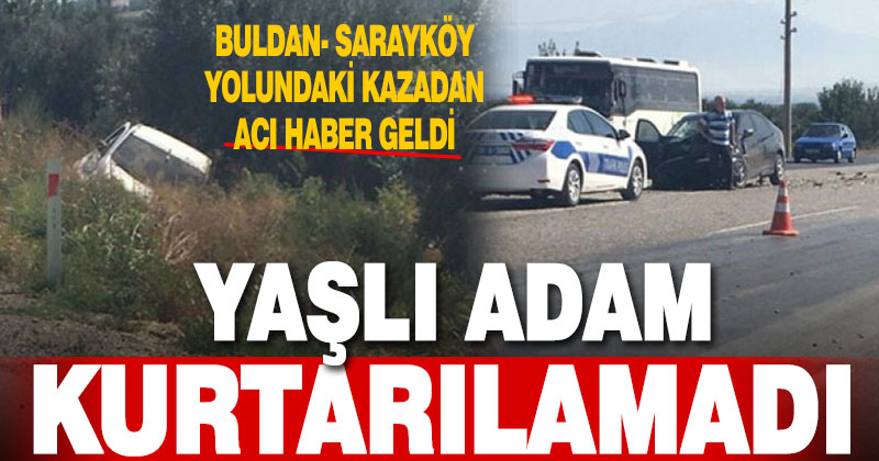 Buldan-Sarayköy yolu üzerindeki kazadan acı haber: Yaşlı adam kurtarılamadı