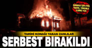 Tarihi konağı yakan zanlılar serbest bırakıldı