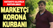 Marketçi koronavirüs kurbanı