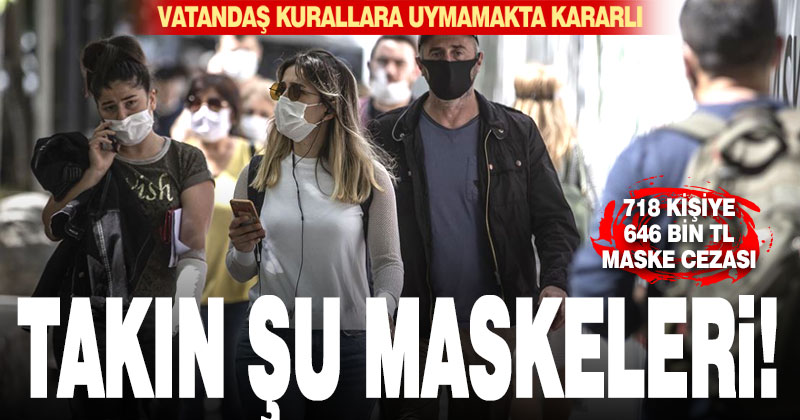 718 kişiye 646 bin lira maske takmama cezası kesildi