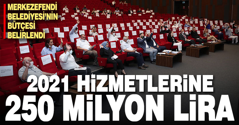 Merkezefendi’nin 2021 bütçesi 250 milyon lira