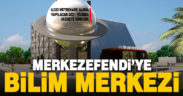 Merkezefendi’ye bilim merkezi