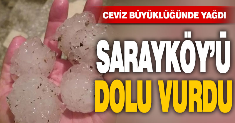 Sarayköy’ü ceviz büyüklüğünde dolu vurdu