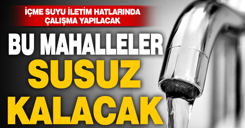 Bu mahallelerde pazartesi günü su kesintisi var