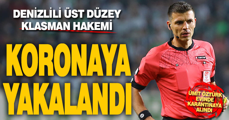 Süper Lig hakemi Denizlili Ümit Öztürk koronavirüse yakalandı