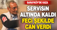 Sarayköy’de servisin altında kalan bisiklet sürücüsü hayatını kaybetti