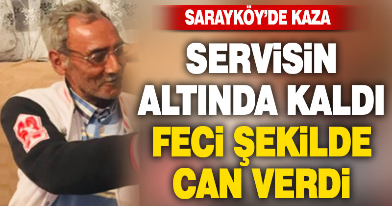 Sarayköy’de servisin altında kalan bisiklet sürücüsü hayatını kaybetti