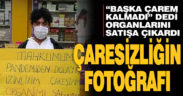 Başka çarem kalmadı dedi, organlarını satışa çıkardı