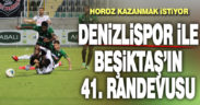 Denizlispor ile Beşiktaş 41. randevuda