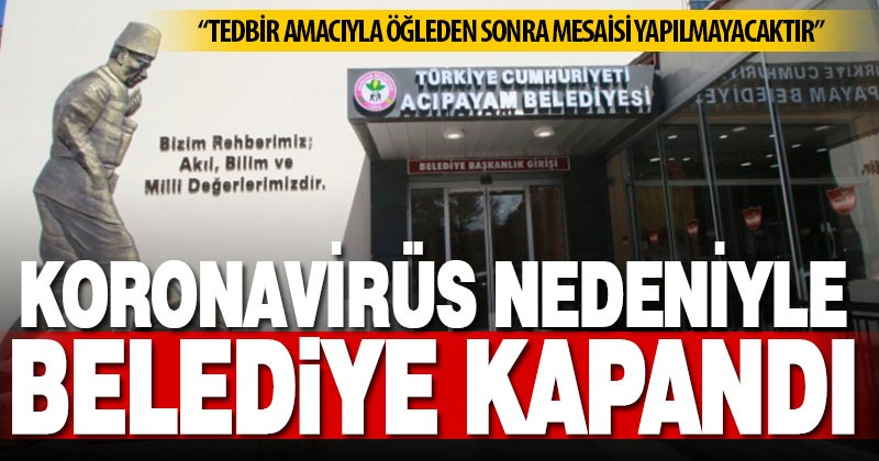 Acıpayam Belediyesi korona nedeniyle kapandı