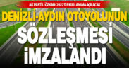 Denizli-Aydın Otoyolu ihalesinin sözleşmesi imzalandı