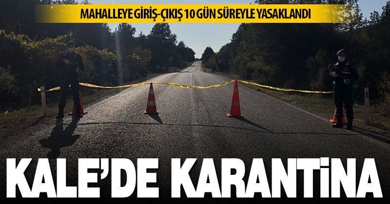 Kale’de bir mahalle karantinaya alındı
