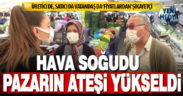Pazar yeri röportajı: Üretici. Satıcı, vatandaş fiyatlardan şikayetçi