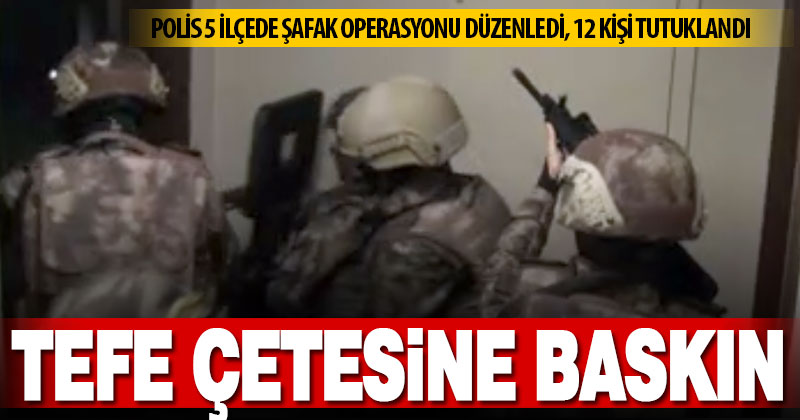 Tefecilik yapan çeteye şafak baskını: 12 kişi tutuklandı