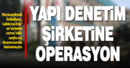 Merkezefendi Belediyesi’nin suç duyurusu sonucunda yapı denetim şirketine operasyon yapıldı