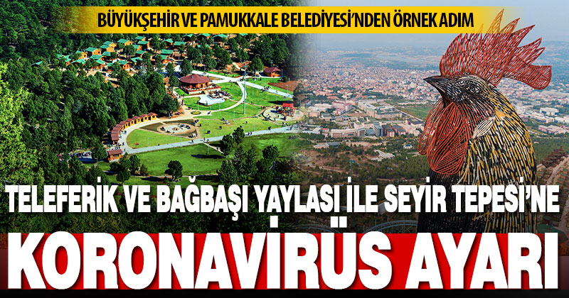 Büyükşehir Teleferik ve Bağbaşı Yaylası’nı, Pamukkale ise Seyir Tepesi’ne ziyaretçi almayacak