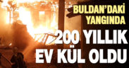 Buldan’da 200 yıllık ev yangında kül oldu