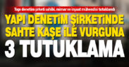 Sahte kaşe ile vurgun yapan yapı denetim şirketi operasyonunda 3 tutuklama