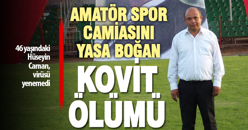 Amatör spor camiasının sevilen ismi Hüseyin Caman Kovit-19’a yenildi