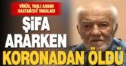 Organ yetmezliğiyle hastaneye yatan yaşlı adam, koronavirüse yakalanıp öldü