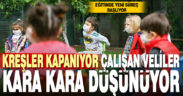 Çalışan velilere kötü haber, kreşler kapanıyor