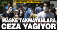 Maske takmayan ve sosyal mesafeye uymayanlara ceza yağıyor