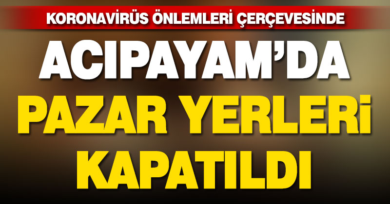 Acıpayam’da pazar yerleri Kovid-19 önlemleri kapsamında geçici süreyle kapatıldı