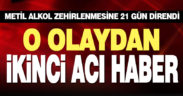 Metil alkolden zehirlenen kişi 21 gün sonra öldü