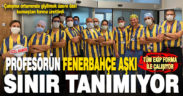 Prof.Dr. Erdal Coşkun’un Fenerbahçe aşkı sınır tanımıyor