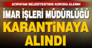 Acıpayam Belediyesi İmar İşleri Müdürlüğü karantinaya alındı