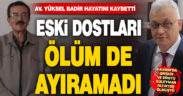 Av. Yüksel Badir hayatını kaybetti