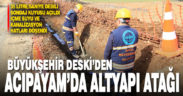 Büyükşehir ile Acıpayam’ın altyapı sorunu tarihe karışıyor