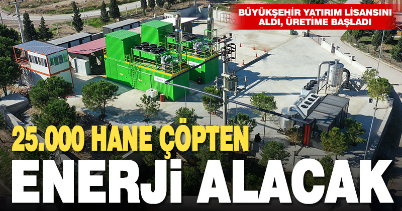 Büyükşehir yatırım lisansını aldı, üretime başladı. 25.000 hane çöpten enerji alacak