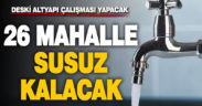 DESKİ’nin altyapı çalışması nedeniyle 26 mahalle susuz kalacak