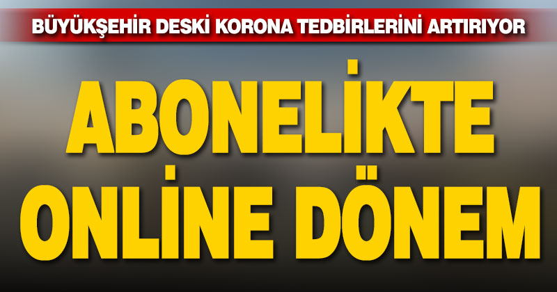 Büyükşehir DESKİ’de online abonelik dönemi