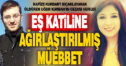 Eşini 3 yerinden bıçaklayarak öldüren Uğur Kurban’a ağırlaştırılmış müebbet