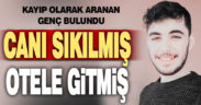 23 Yaşındaki kayıp genç otelde bulundu. Canı sıkılmış, otele gitmiş