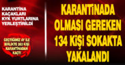 Karantinada olması gereken 134 kişi sokakta yakalandı